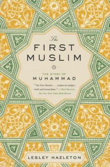 The First Muslim: The Story of Muhammad - Lesley Hazleton