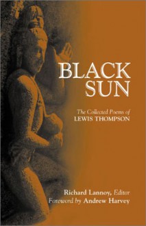 Black Sun: The Collected Poems of Lewis Thompson - Lewis Thompson, Richard Lannoy