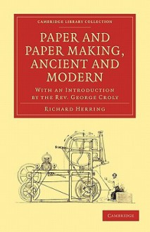 Paper and Paper Making, Ancient and Modern - Richard Herring, George Croly