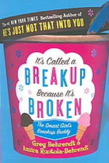 It's Called A Break Up Because It's Broken: The Smart Girl's Break Up Buddy - Greg Behrendt, Amiira Ruotola-Behrendt