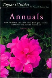 Taylor's Guide to Annuals: How to Select and Grow more than 400 Annuals, Biennials, and Tender Perennials- Flexible Binding - Barbara W. Ellis