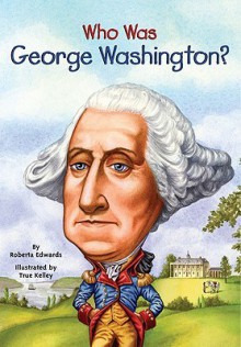 Who Was George Washington? - Roberta Edwards,Nancy Harrison,True Kelley