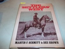 The Settlers' West - Martin F Schmitt, Dee Brown