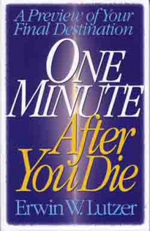 One Minute After You Die: A Preview of Your Final Destination - Trade Paper - Erwin W. Lutzer