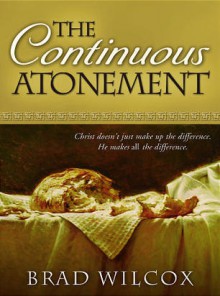 The Continuous Atonement - Brad Wilcox