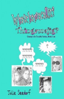 Whatchamacallit, Thingamajig (Granny's In Trouble) (Volume 1) - Julie Seedorf