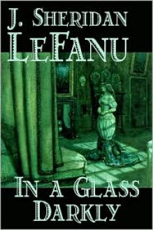 In a Glass Darkly - Joseph Sheridan Le Fanu