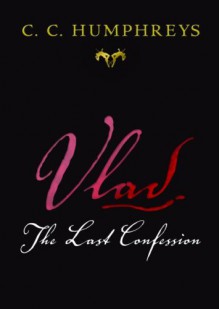 Vlad: The Last Confession - C.C. Humphreys