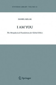 I Am You: The Metaphysical Foundations for Global Ethics - Daniel Kolak