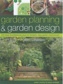 Garden Planning & Garden Design: 500 Ideas & Professional Plans for Fantastic, Easy Garden Improvement - Peter McHoy, Tessa Evelegh