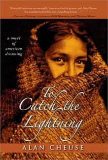 To Catch the Lightning: A Novel of American Dreaming - Alan Cheuse