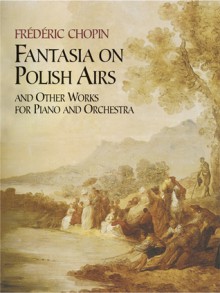 Fantasia on Polish Airs and Other Works for Piano and Orchestra - Frédéric Chopin