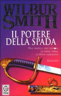 Il potere della spada - Wilbur Smith, Carlo Brera