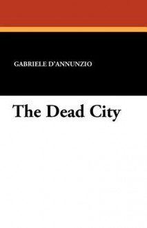 The Dead City - Gabriele D'Annunzio, G. Mantellini