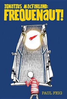 Ignatius MacFarland: Frequenaut! - Paul Feig