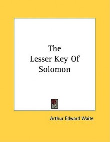 The Lesser Key of Solomon - Arthur Edward Waite