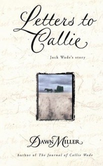 Letters to Callie: Jack Wade's Story - Dawn Miller