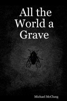 All the World a Grave - Michael McClung