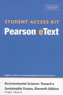 Pearson E Text Student Access Kit For Environmental Science: Toward A Sustainable Future (11th Edition) (Pearson E Text (Access Codes)) - Richard T. Wright, Dorothy Boorse