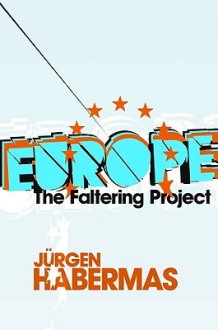 Europe: The Faltering Project - Jürgen Habermas