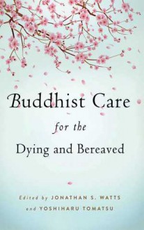 Buddhist Care for the Dying and Bereaved - Jonathan Watts, Yoshiharu Tomatsu