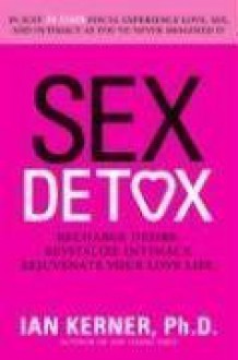 Sex Detox: Recharge Desire. Revitalize Intimacy. Rejuvenate Your Love Life. - Ian Kerner