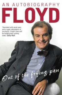 Out of the Frying Pan: Scenes from My Life - Keith Floyd