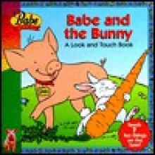 Babe and the Bunny: A Look and Touch Book - Mary Hogan, Christopher Moroney