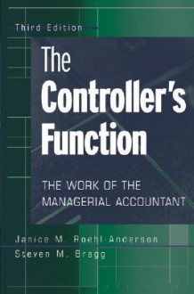 The Controller's Function: The Work of the Managerial Accountant - Janice M. Roehl-Anderson, Steven M. Bragg