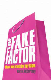 The Fake Factor: Why We Love Brands But Buy Fakes - Sarah McCartney