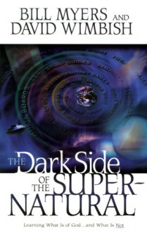 The Dark Side of the Supernatural - Bill Myers, David Wimbish