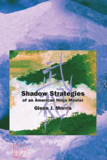 Shadow Strategies of an American Ninja Master - Mark Morris