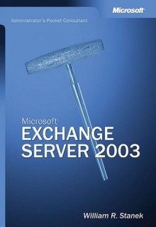 Microsoft® Exchange Server 2003 Administrator's Pocket Consultant: Administrator's Pocket Consultant - William R. Stanek