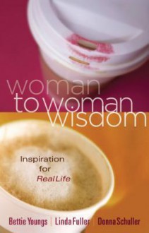 Woman to Woman Wisdom: Inspiration for Real Life - Bettie B. Youngs, Donna Schuller, Linda Caldwell Fuller