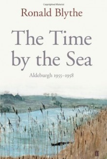 The Time by the Sea: Aldeburgh 1955-1958 - Ronald Blythe