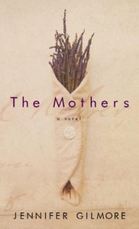 The Mothers - Jennifer Gilmore