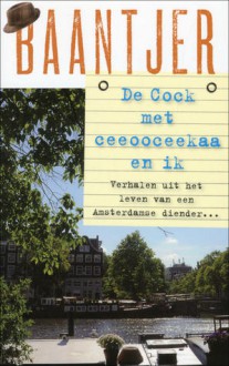 De Cock met ceeooceekaa en ik: Verhalen uit het leven van een Amsterdamse diender... - A.C. Baantjer