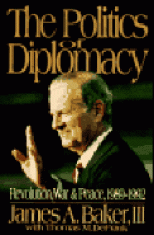 The Politics of Diplomacy; Revolution, War and Peace, 1989-1992 - James A. Baker III