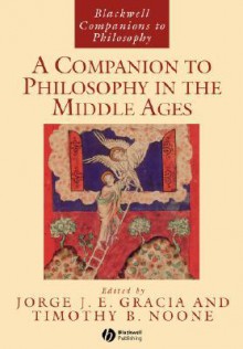 A Companion to Philosophy in the Middle Ages (Blackwell Companions to Philosophy) - Jorge J.E. Gracia, Timothy B. Noone