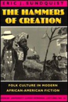 The Hammers of Creation: Folk Culture in Modern African-American Fiction - Eric J. Sundquist