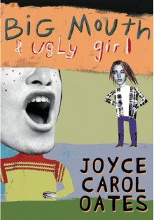 Big Mouth & Ugly Girl - Joyce Carol Oates