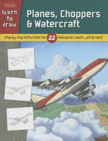 Planes, Choppers & Watercraft: Step-By-Step Instructions for 22 Helicopters, Boats, Jets & More! - Tom LaPadula