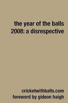 The Year of the Balls 2008: A Disrespective - Jarrod Kimber