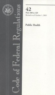 Code of Federal Regulations, Title 42, Public Health, Pt. 400-429, Revised as of October 1, 2005 - (United States) Office of the Federal Register, (United States) Office of the Federal Register