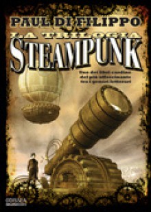 La trilogia Steampunk (Perfect Paperback) - Paul Di Filippo, L. Oleastri, S. Proietti