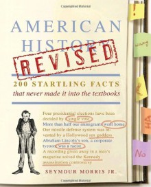 American History Revised: 200 Startling Facts That Never Made It into the Textbooks - Seymour Morris Jr.