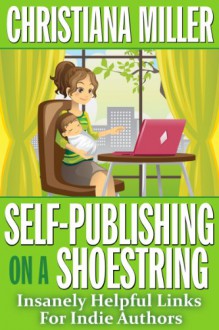 Self-Publishing on a Shoestring: Insanely Helpful Links For Indie Authors - Christiana Miller