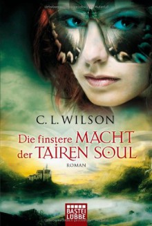 Die finstere Macht der Tairen Soul - C.L. Wilson, Britta Evert