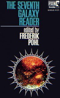 The Seventh Galaxy Reader - Damon Knight, Frederik Pohl, R.A. Lafferty, Avram Davidson, Fritz Leiber, Cordwainer Smith, Robert Bloch, Zenna Henderson, Lester del Rey, Fredric Brown, Keith Laumer, Margaret St. Clair, Judith Merril, Roger Zimmerman, Ray Bradbury, Algis Budrys