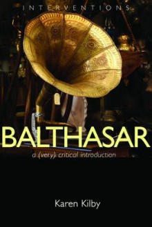 Balthasar: A (Very) Critical Introduction (Interventions) - Karen Kilby